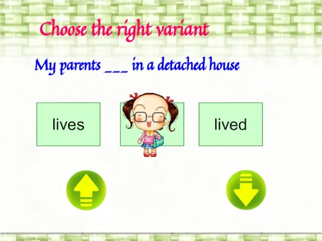 Choose the right variant Choose the right variant My parents ___