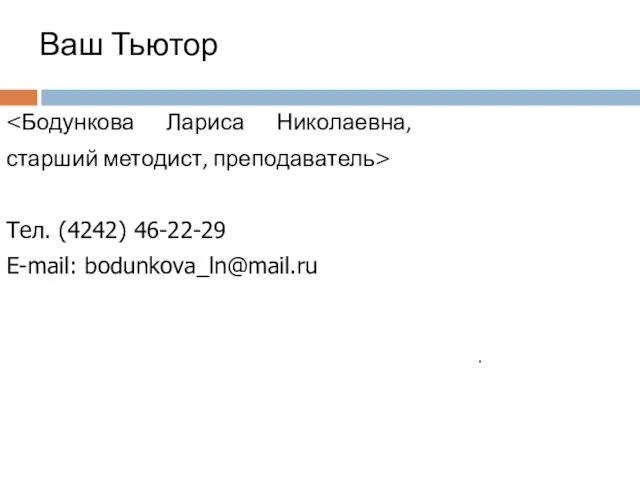 Ваш Тьютор . Тел. (4242) 46-22-29 E-mail: bodunkova_ln@mail.ru