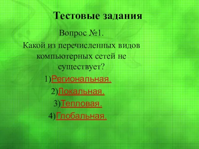 Тестовые задания Вопрос №1. Какой из перечисленных видов компьютерных сетей не существует? Региональная. Локальная. Тепловая. Глобальная.