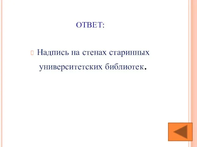 ОТВЕТ: Надпись на стенах старинных университетских библиотек.