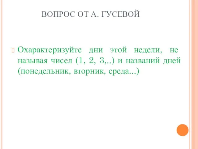 ВОПРОС ОТ А. ГУСЕВОЙ Охарактеризуйте дни этой недели, не называя чисел