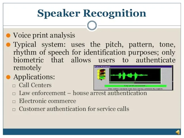 Speaker Recognition Voice print analysis Typical system: uses the pitch, pattern,