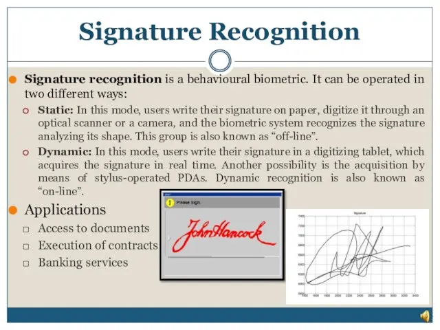 Signature Recognition Signature recognition is a behavioural biometric. It can be