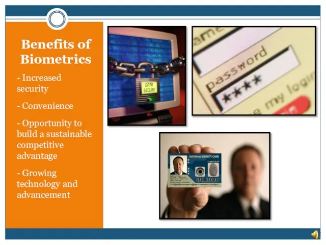Benefits of Biometrics - Increased security - Convenience - Opportunity to