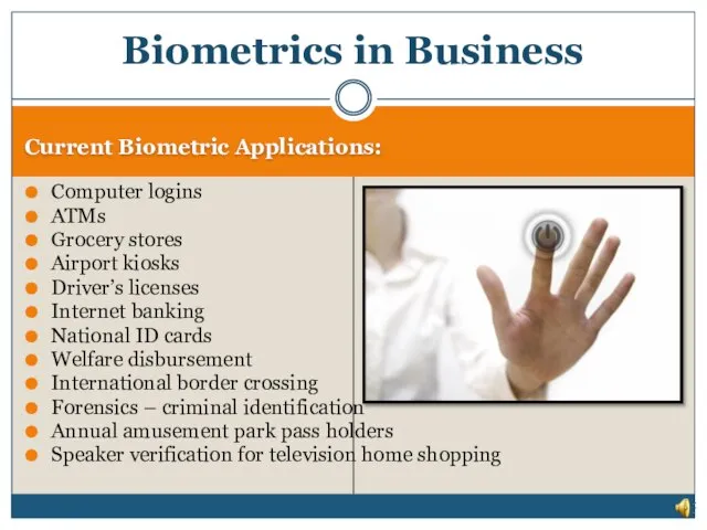 Biometrics in Business Current Biometric Applications: Computer logins ATMs Grocery stores