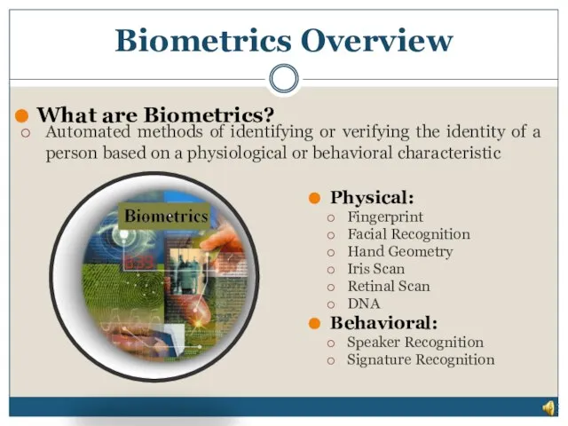 Biometrics Overview Automated methods of identifying or verifying the identity of