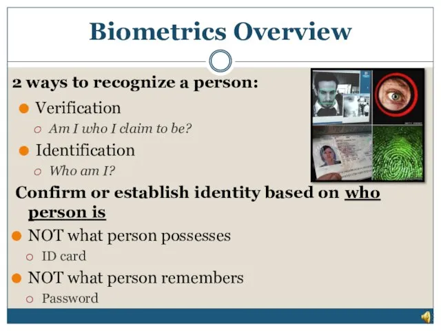 Biometrics Overview Verification Am I who I claim to be? Identification