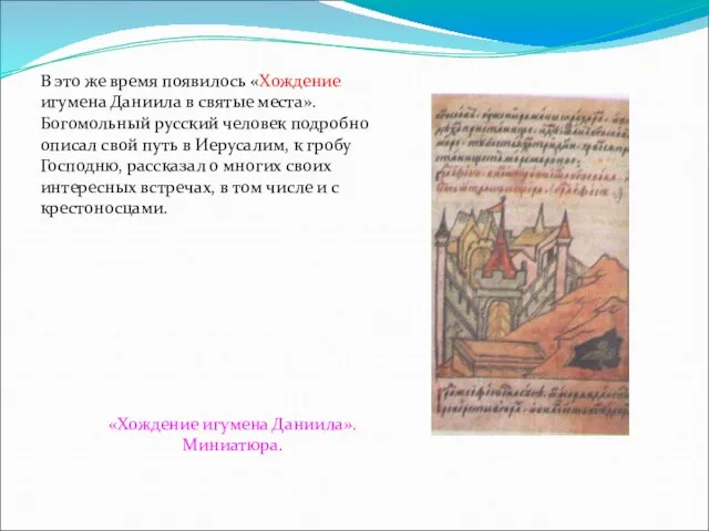 В это же время появилось «Хождение игумена Даниила в святые места».
