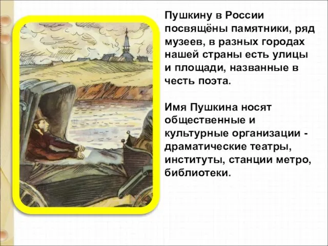 Пушкину в России посвящёны памятники, ряд музеев, в разных городах нашей