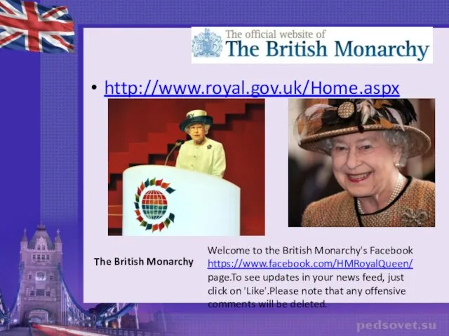 http://www.royal.gov.uk/Home.aspx The British Monarchy Welcome to the British Monarchy's Facebook https://www.facebook.com/HMRoyalQueen/