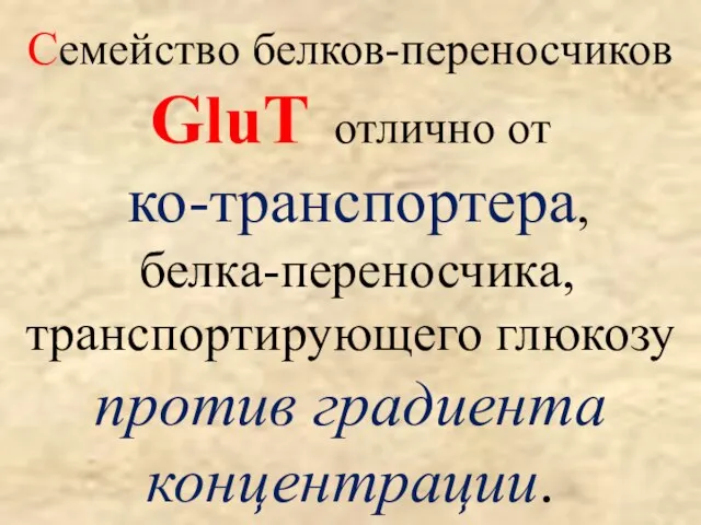 Семейство белков-переносчиков GluT отлично от ко-транспортера, белка-переносчика, транспортирующего глюкозу против градиента концентрации.