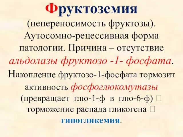 Фруктоземия (непереносимость фруктозы). Аутосомно-рецессивная форма патологии. Причина – отсутствие альдолазы фруктозо