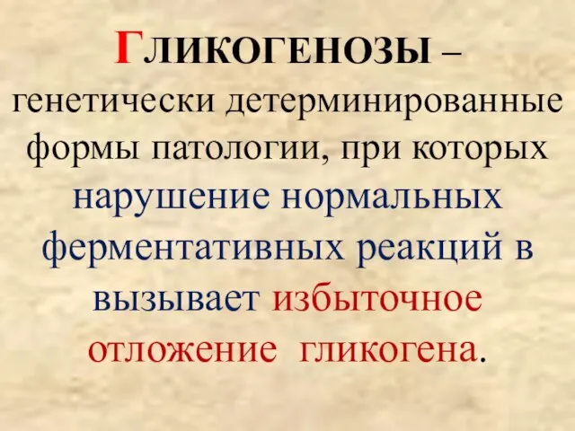 ГЛИКОГЕНОЗЫ – генетически детерминированные формы патологии, при которых нарушение нормальных ферментативных