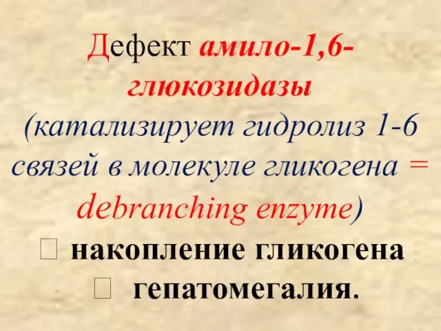 Дефект амило-1,6-глюкозидазы (катализирует гидролиз 1-6 связей в молекуле гликогена = debranching