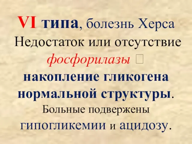 VI типа, болезнь Херса Недостаток или отсутствие фосфорилазы ? накопление гликогена