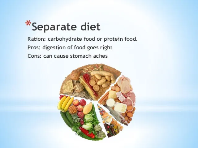 Separate diet Ration: carbohydrate food or protein food. Pros: digestion of