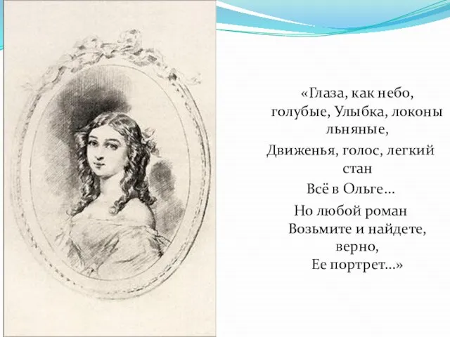 «Глаза, как небо, голубые, Улыбка, локоны льняные, Движенья, голос, легкий стан