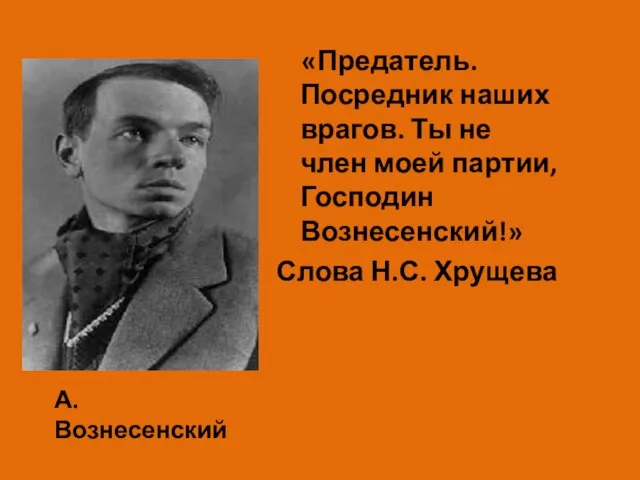 «Предатель. Посредник наших врагов. Ты не член моей партии, Господин Вознесенский!» Слова Н.С. Хрущева А. Вознесенский