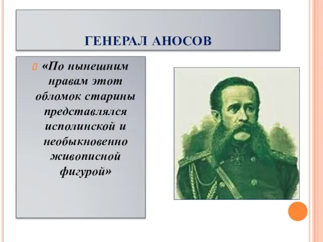 ГЕНЕРАЛ АНОСОВ «По нынешним нравам этот обломок старины представлялся исполинской и необыкновенно живописной фигурой»