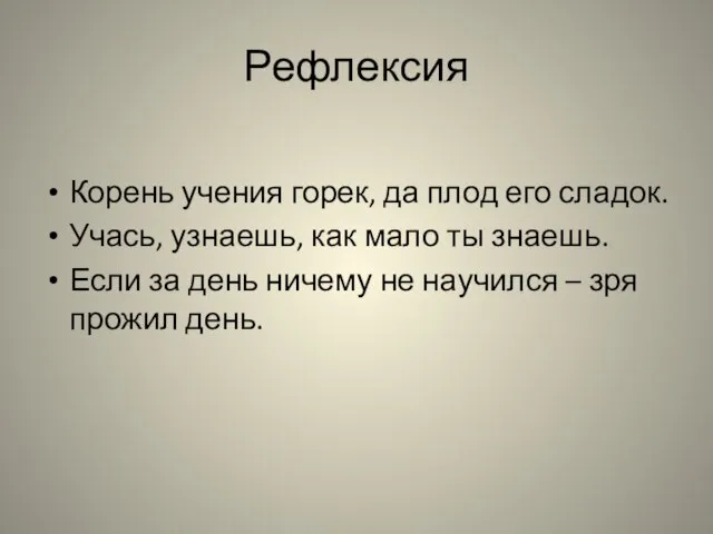 Рефлексия Корень учения горек, да плод его сладок. Учась, узнаешь, как