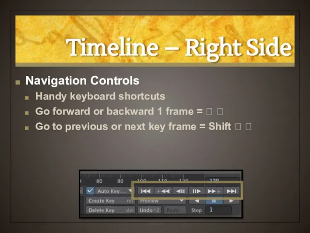 Timeline – Right Side Navigation Controls Handy keyboard shortcuts Go forward