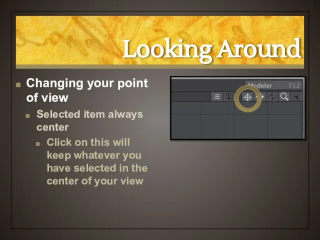 Looking Around Changing your point of view Selected item always center