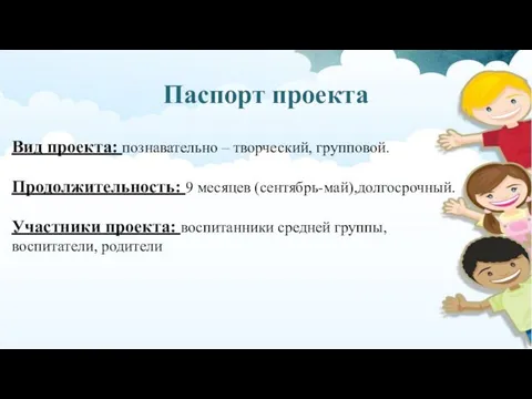 Паспорт проекта Вид проекта: познавательно – творческий, групповой. Продолжительность: 9 месяцев