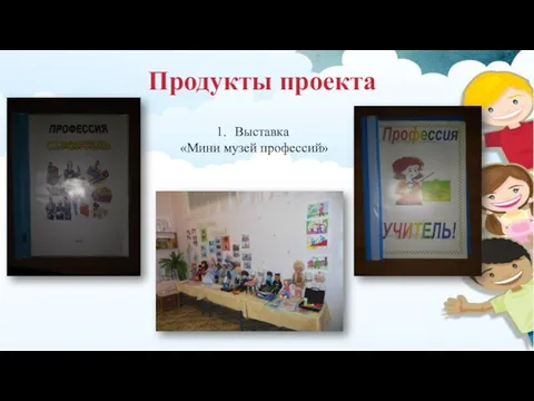 Продукты проекта Выставка «Мини музей профессий»