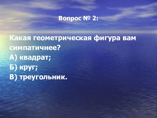 Вопрос № 2: Какая геометрическая фигура вам симпатичнее? А) квадрат; Б) круг; В) треугольник.