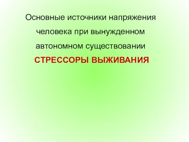 Основные источники напряжения человека при вынужденном автономном существовании СТРЕССОРЫ ВЫЖИВАНИЯ