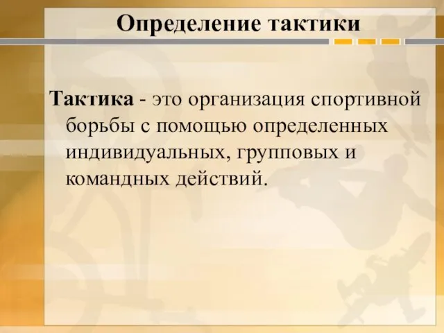 Определение тактики Тактика - это организация спортивной борьбы с помощью определенных индивидуальных, групповых и командных действий.