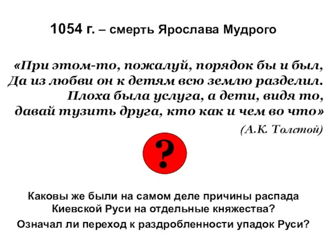 1054 г. – смерть Ярослава Мудрого «При этом-то, пожалуй, порядок бы