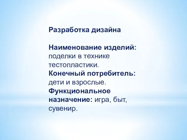 Разработка дизайна Наименование изделий: поделки в технике тестопластики. Конечный потребитель: дети