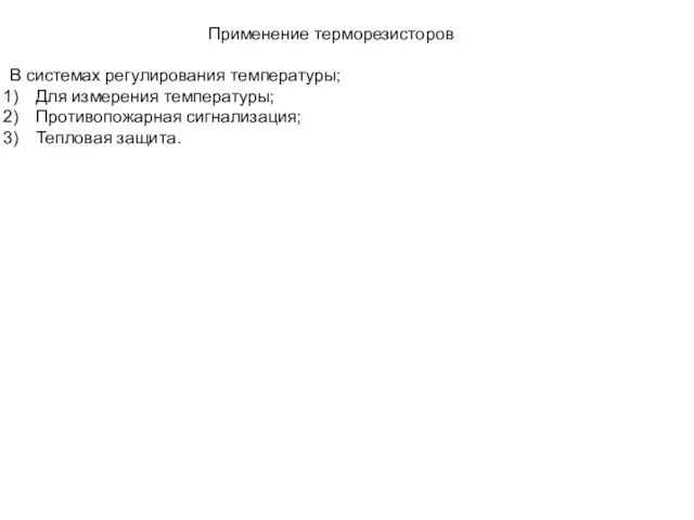 Применение терморезисторов В системах регулирования температуры; Для измерения температуры; Противопожарная сигнализация; Тепловая защита.