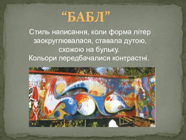 “БАБЛ” Стиль написання, коли форма літер заокруглювалася, ставала дутою, схожою на бульку. Кольори передбачалися контрастні.