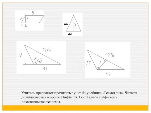 Учитель предлагает прочитать пункт 54 учебника «Геометрия». Читают доказательство теоремы Пифагора. Составляют граф-схему доказательства теоремы.