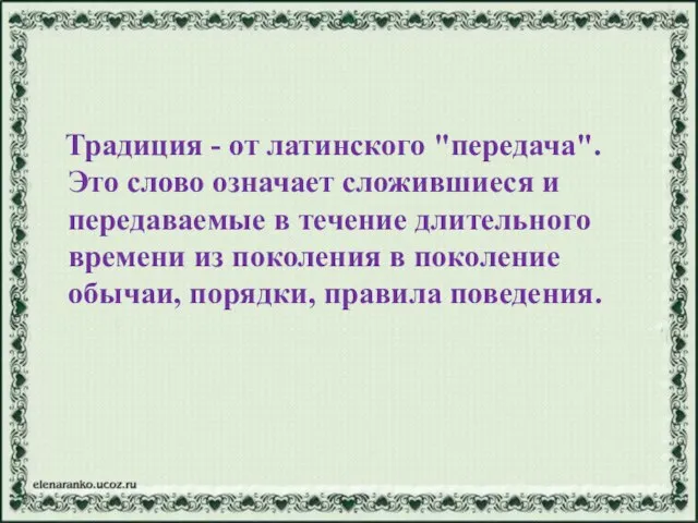 Традиция - от латинского "передача". Это слово означает сложившиеся и передаваемые