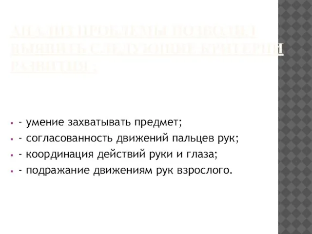 АНАЛИЗ ПРОБЛЕМЫ ПОЗВОЛИЛ ВЫЯВИТЬ СЛЕДУЮЩИЕ КРИТЕРИИ РАЗВИТИЯ : - умение захватывать