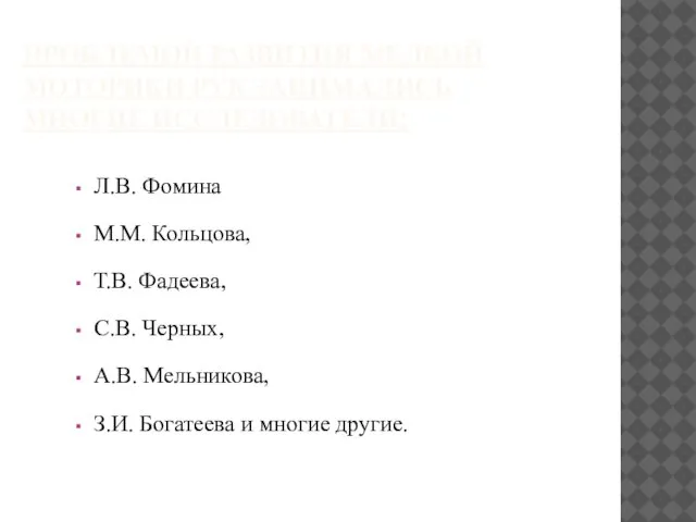 ПРОБЛЕМОЙ РАЗВИТИЯ МЕЛКОЙ МОТОРИКИ РУК ЗАНИМАЛИСЬ МНОГИЕ ИССЛЕДОВАТЕЛИ: Л.В. Фомина М.М.