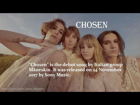 Chosen "Chosen" is the debut song by Italian group Måneskin. It