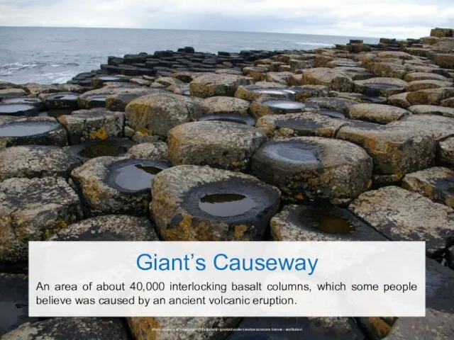 Giant’s Causeway An area of about 40,000 interlocking basalt columns, which