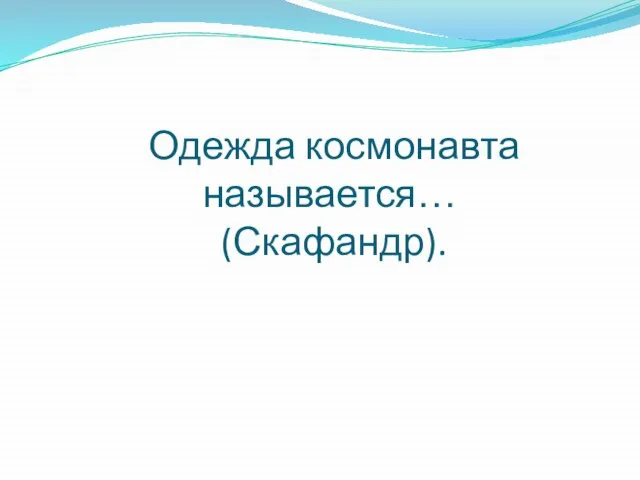 Одежда космонавта называется… (Скафандр).