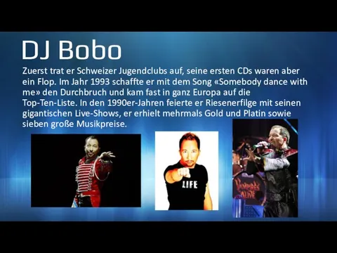 DJ Bobo Zuerst trat er Schweizer Jugendclubs auf, seine ersten CDs