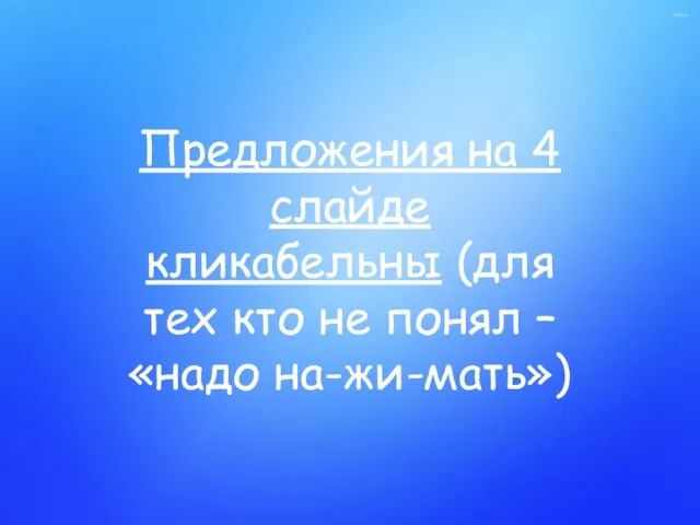 Предложения на 4 слайде кликабельны (для тех кто не понял – «надо на-жи-мать»)