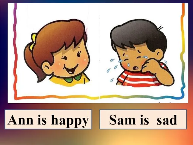 Ann is happy Sam is sad