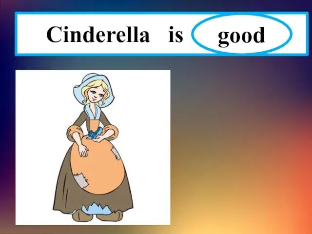 Cinderella is ……….. good