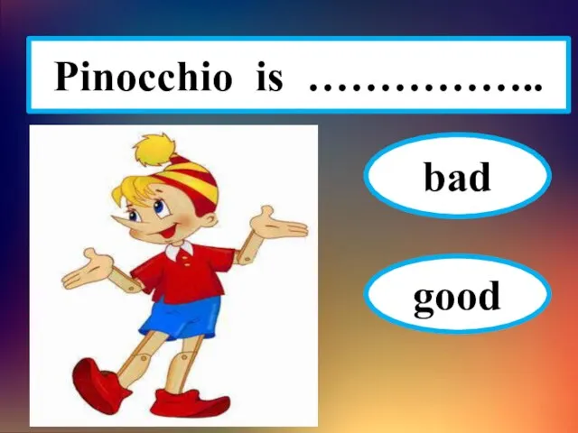 Pinocchio is …………….. bad good