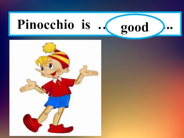 Pinocchio is …………….. good