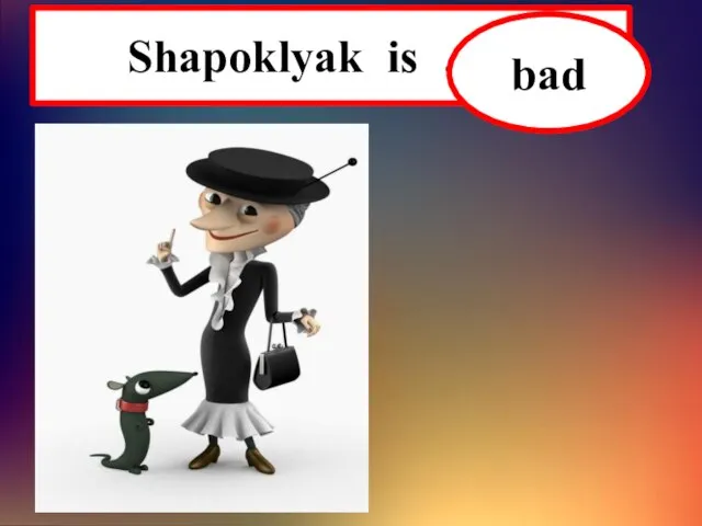 Shapoklyak is …… bad