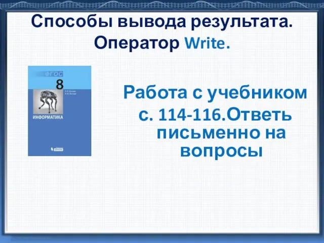 Способы вывода результата. Оператор Write. Работа с учебником с. 114-116.Ответь письменно на вопросы